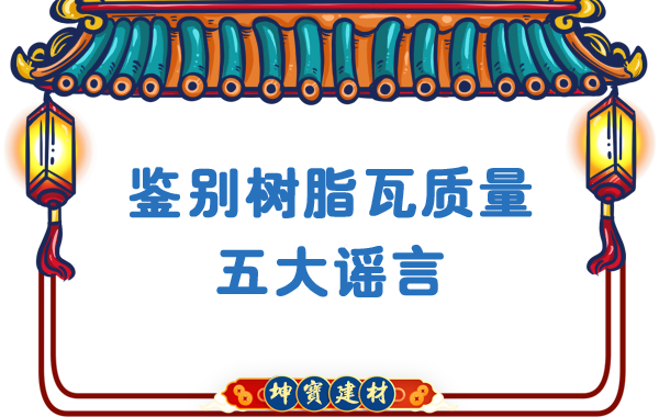 关于鉴别树脂瓦质量的五大谣言，你中招了吗？